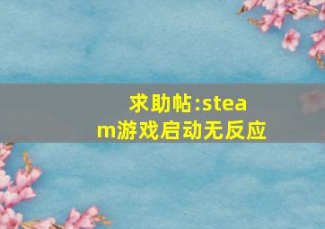 求助帖:steam游戏启动无反应