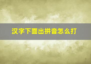 汉字下面出拼音怎么打