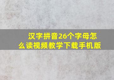 汉字拼音26个字母怎么读视频教学下载手机版