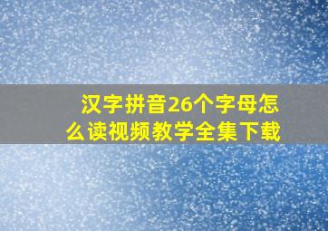 汉字拼音26个字母怎么读视频教学全集下载