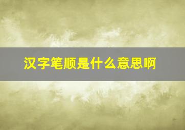 汉字笔顺是什么意思啊