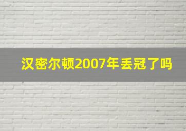 汉密尔顿2007年丢冠了吗