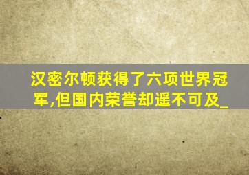 汉密尔顿获得了六项世界冠军,但国内荣誉却遥不可及_