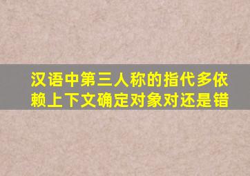 汉语中第三人称的指代多依赖上下文确定对象对还是错