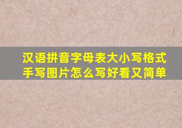 汉语拼音字母表大小写格式手写图片怎么写好看又简单