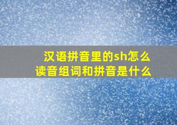 汉语拼音里的sh怎么读音组词和拼音是什么