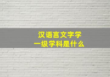 汉语言文字学一级学科是什么