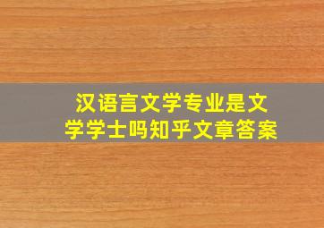 汉语言文学专业是文学学士吗知乎文章答案