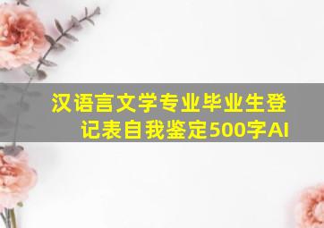 汉语言文学专业毕业生登记表自我鉴定500字AI