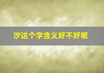 汐这个字含义好不好呢