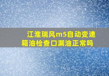 江淮瑞风m5自动变速箱油检查口漏油正常吗