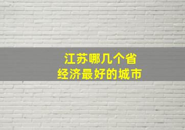 江苏哪几个省经济最好的城市