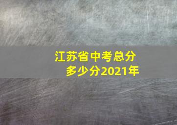 江苏省中考总分多少分2021年