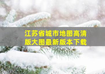 江苏省城市地图高清版大图最新版本下载