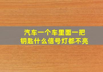 汽车一个车里面一把钥匙什么信号灯都不亮