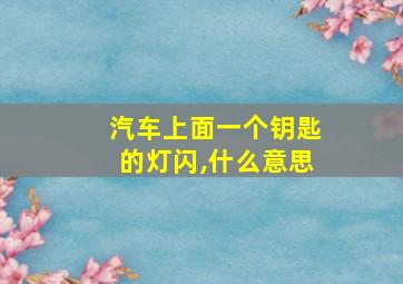 汽车上面一个钥匙的灯闪,什么意思