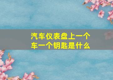 汽车仪表盘上一个车一个钥匙是什么