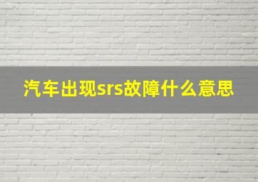 汽车出现srs故障什么意思