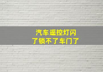 汽车遥控灯闪了锁不了车门了