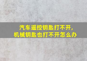 汽车遥控钥匙打不开,机械钥匙也打不开怎么办