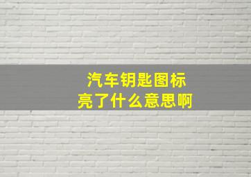 汽车钥匙图标亮了什么意思啊