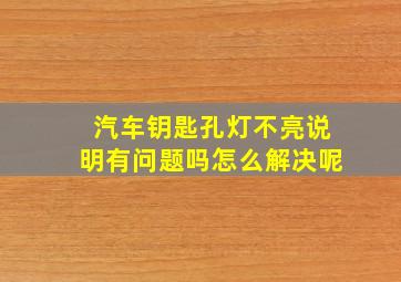 汽车钥匙孔灯不亮说明有问题吗怎么解决呢