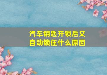 汽车钥匙开锁后又自动锁住什么原因