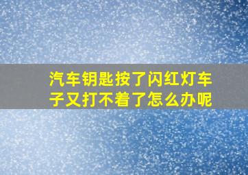 汽车钥匙按了闪红灯车子又打不着了怎么办呢