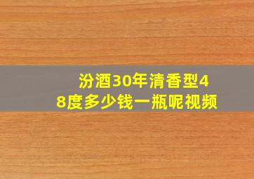 汾酒30年清香型48度多少钱一瓶呢视频