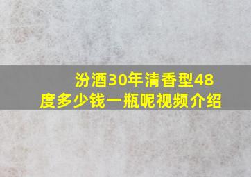 汾酒30年清香型48度多少钱一瓶呢视频介绍