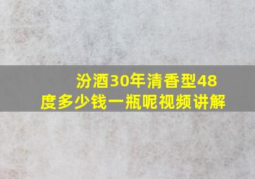 汾酒30年清香型48度多少钱一瓶呢视频讲解