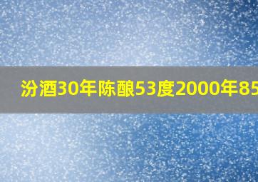 汾酒30年陈酿53度2000年850ml