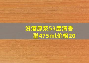 汾酒原浆53度清香型475ml价格20