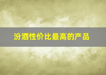 汾酒性价比最高的产品