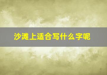 沙滩上适合写什么字呢