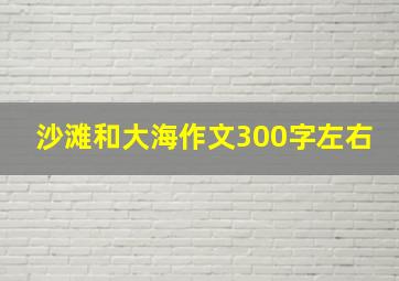 沙滩和大海作文300字左右