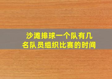 沙滩排球一个队有几名队员组织比赛的时间