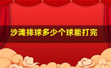 沙滩排球多少个球能打完