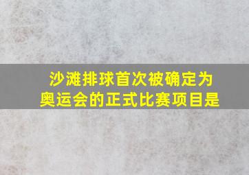 沙滩排球首次被确定为奥运会的正式比赛项目是