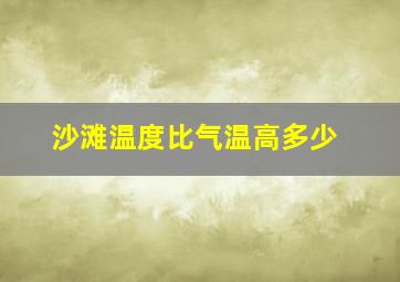 沙滩温度比气温高多少