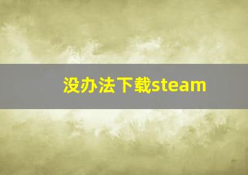 没办法下载steam