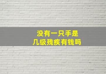 没有一只手是几级残疾有钱吗