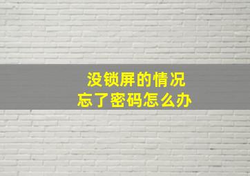 没锁屏的情况忘了密码怎么办