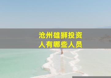 沧州雄狮投资人有哪些人员