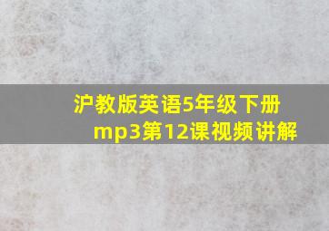 沪教版英语5年级下册mp3第12课视频讲解