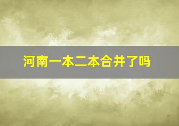 河南一本二本合并了吗