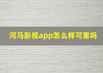 河马影视app怎么样可靠吗