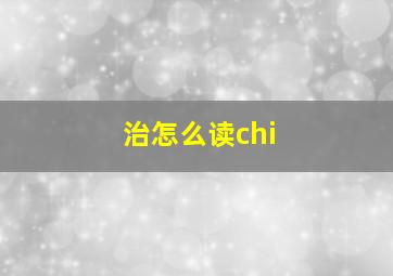 治怎么读chi