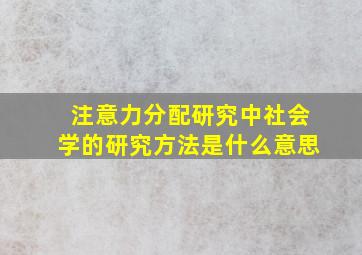 注意力分配研究中社会学的研究方法是什么意思