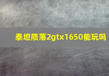 泰坦陨落2gtx1650能玩吗